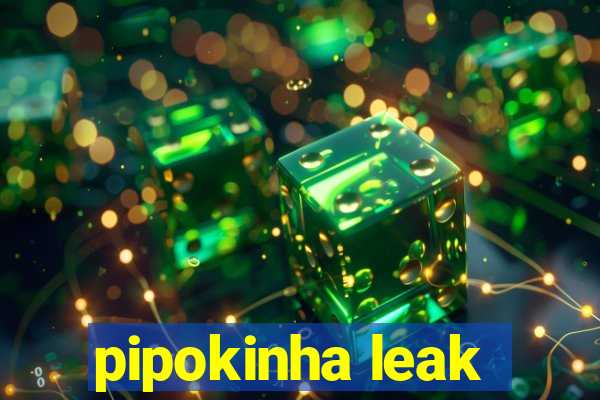 pipokinha leak